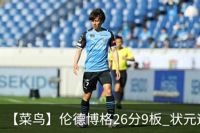 【菜鸟】伦德博格26分9板 状元迪班萨首秀12中8得19分 瓦格勒21分