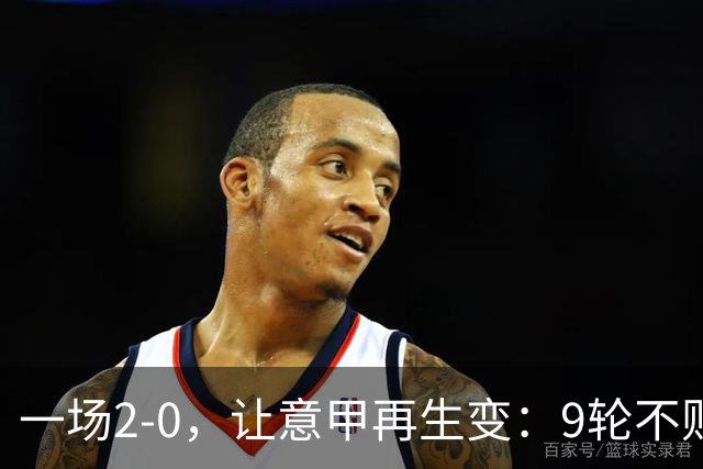 一场2-0，让意甲再生变：9轮不败开局，国米重返第一！最惨队诞生