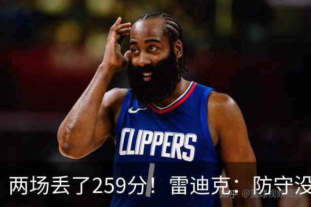 两场丢了259分！雷迪克：防守没有达到应有的水准 缺乏纪律性