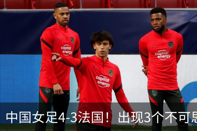 中国女足4-3法国！出现3个不可思议，爆冷巴西有戏，1/4决赛定档