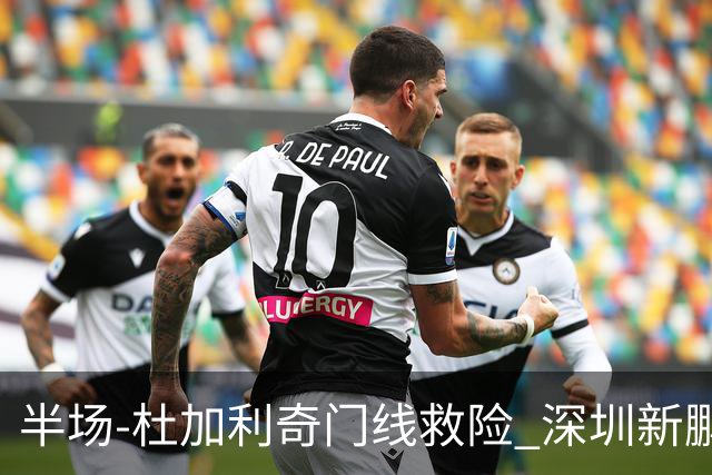 半场-杜加利奇门线救险 深圳新鹏城暂0-0梅州客家