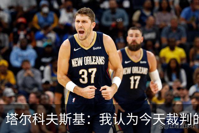 塔尔科夫斯基：我认为今天裁判的表现非常糟糕