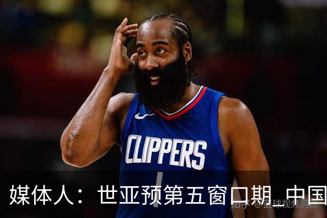 媒体人：世亚预第五窗口期 中国男篮的集训名单已经确定