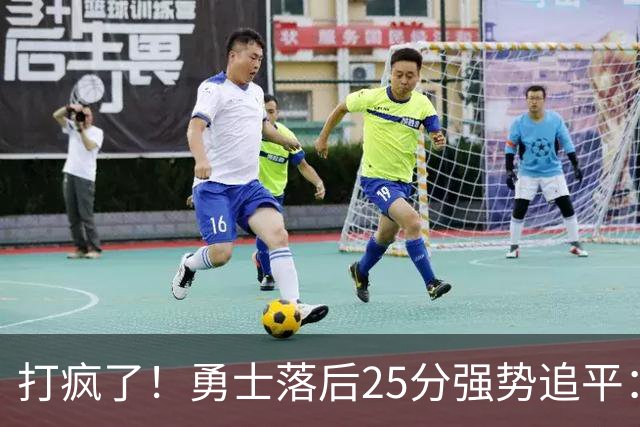 打疯了！勇士落后25分强势追平：全场狂欢庆祝，库里14分4助