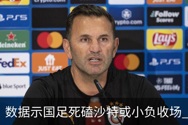 数据示国足死磕沙特或小负收场 期待平局奇迹
