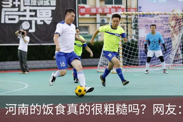 河南的饭食真的很粗糙吗？网友：不是我冤枉人，真的很粗糙