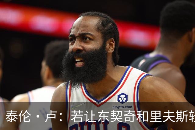 泰伦·卢：若让东契奇和里夫斯轻松突破，那就麻烦了