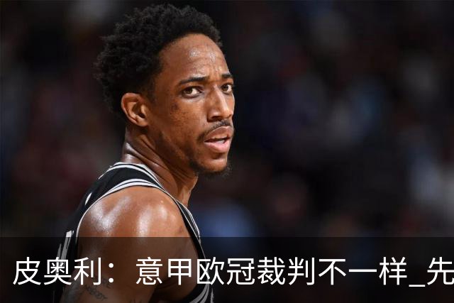皮奥利：意甲欧冠裁判不一样 先踢欧冠再考虑那不勒斯