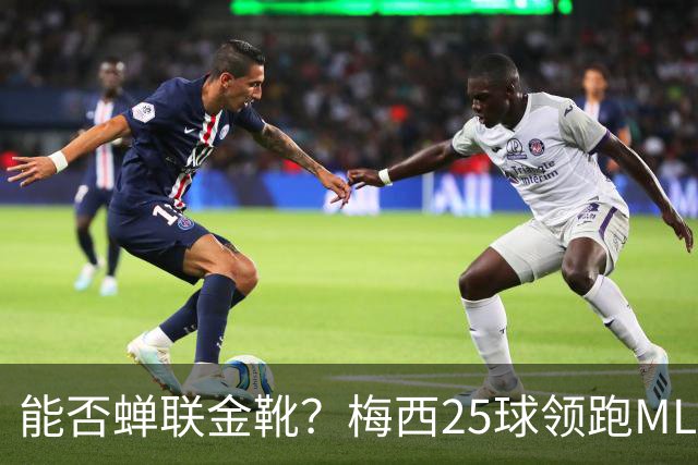 能否蝉联金靴？梅西25球领跑MLS射手榜，连场哑火仍领先3球&剩2轮