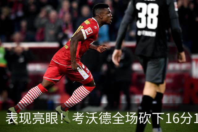 表现亮眼！考沃德全场砍下16分11篮板3助攻1抢断