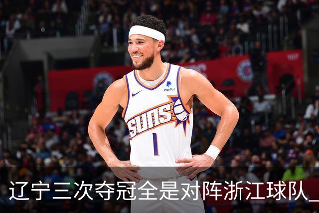 辽宁三次夺冠全是对阵浙江球队 合计12-0横扫