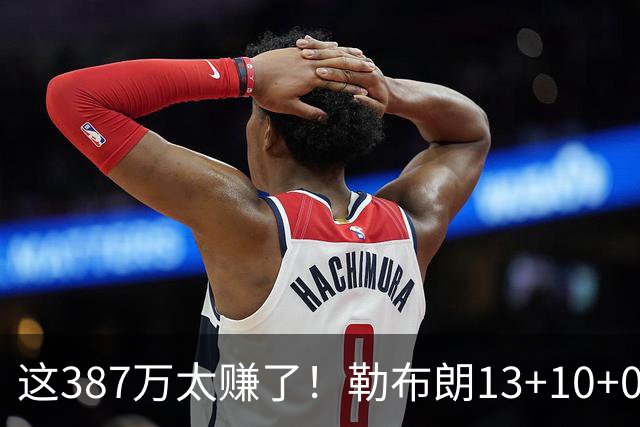 这387万太赚了！勒布朗13+10+0失误又刷纪录 顶中锋还协防补位