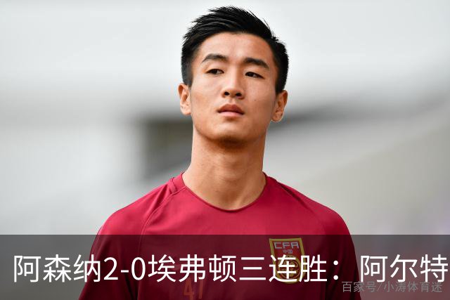 阿森纳2-0埃弗顿三连胜：阿尔特塔换人杀悬念