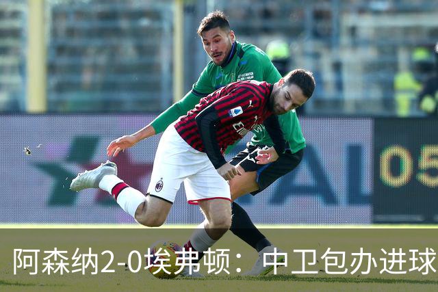 阿森纳2-0埃弗顿：中卫包办进球，争冠底气足