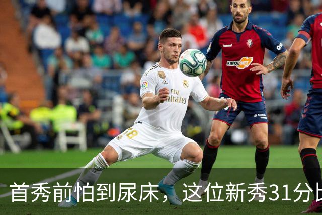 首秀前怕到"尿床"，这位新秀31分比肩文班亚马