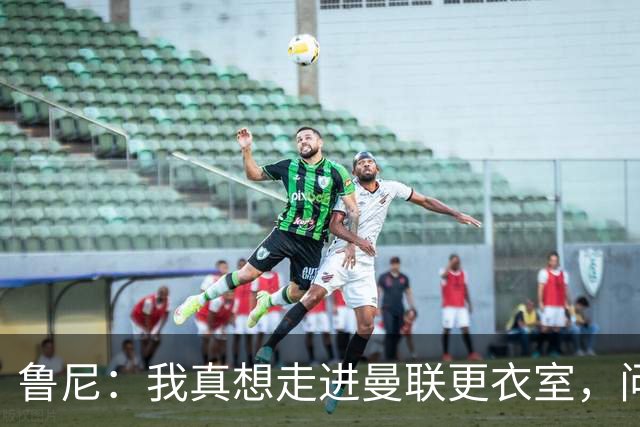 鲁尼：我真想走进曼联更衣室，问问这些球员配得上这件球衣吗