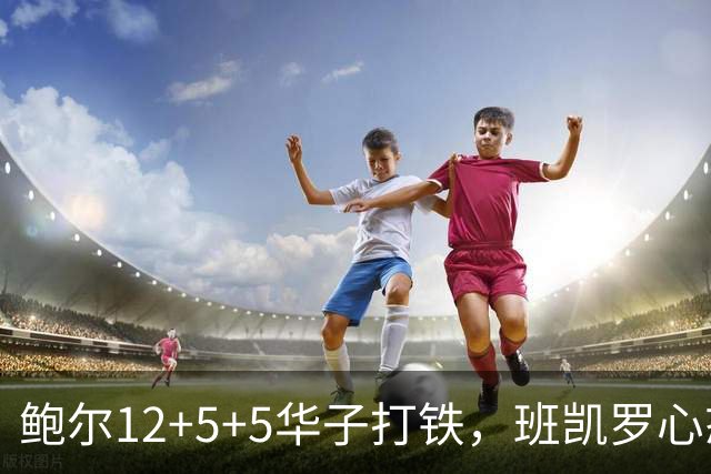 鲍尔12+5+5华子打铁，班凯罗心态崩盘，森林狼22分客场血洗魔术