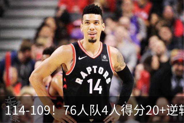 114-109！76人队4人得分20+逆转步行者，詹姆斯13分10助攻