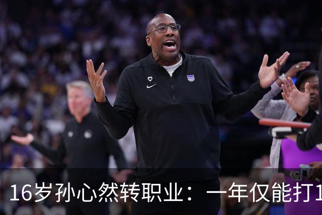 16岁孙心然转职业：一年仅能打12站，外卡只剩2张，如何突围？
