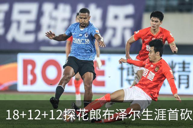 18+12+12探花郎布泽尔生涯首砍三双 单核带队技压群新