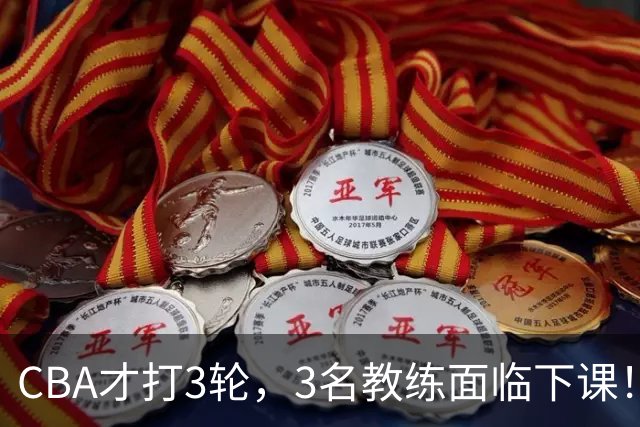 CBA才打3轮，3名教练面临下课！