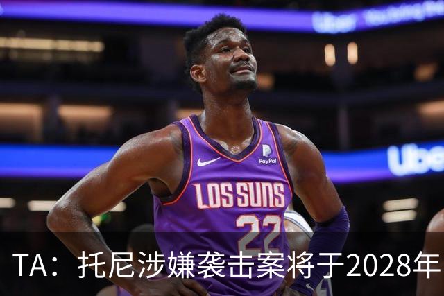 TA：托尼涉嫌袭击案将于2028年欧洲杯期间开审，已获无条件保释