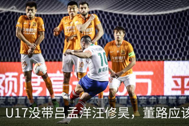 U17没带吕孟洋汪修昊，董路应该已经恨透了浮嶋敏